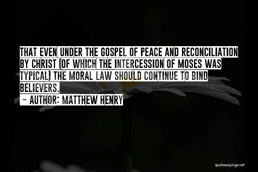 Matthew Henry Quotes: That Even Under The Gospel Of Peace And Reconciliation By Christ (of Which The Intercession Of Moses Was Typical) The