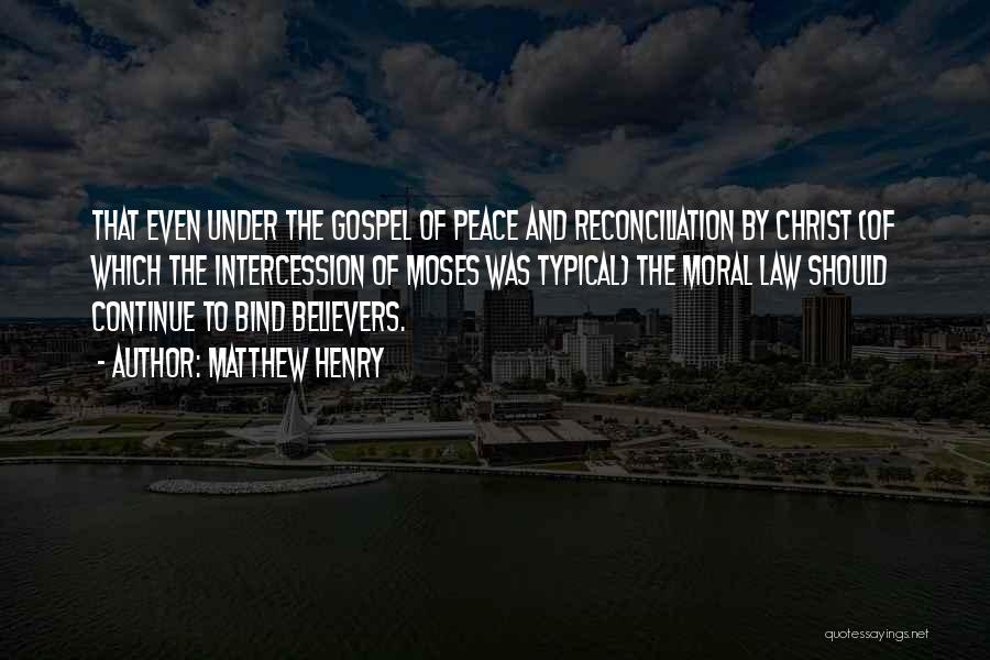 Matthew Henry Quotes: That Even Under The Gospel Of Peace And Reconciliation By Christ (of Which The Intercession Of Moses Was Typical) The