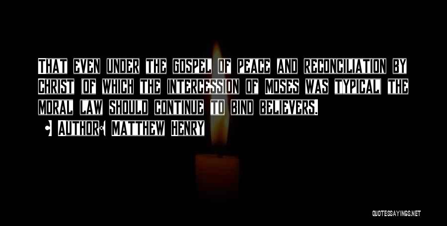 Matthew Henry Quotes: That Even Under The Gospel Of Peace And Reconciliation By Christ (of Which The Intercession Of Moses Was Typical) The