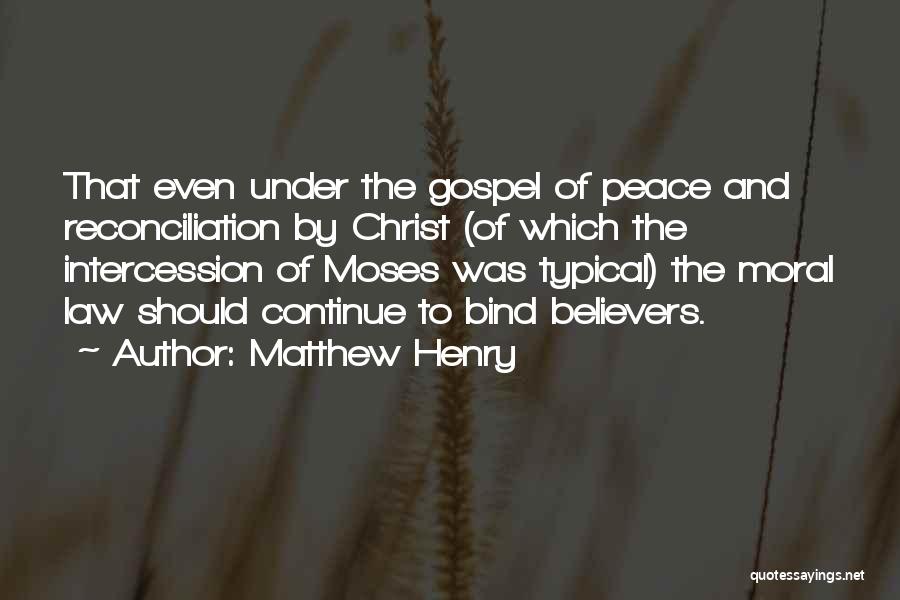 Matthew Henry Quotes: That Even Under The Gospel Of Peace And Reconciliation By Christ (of Which The Intercession Of Moses Was Typical) The