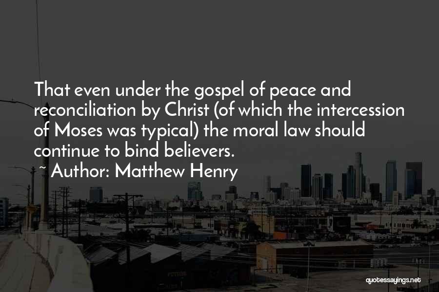 Matthew Henry Quotes: That Even Under The Gospel Of Peace And Reconciliation By Christ (of Which The Intercession Of Moses Was Typical) The