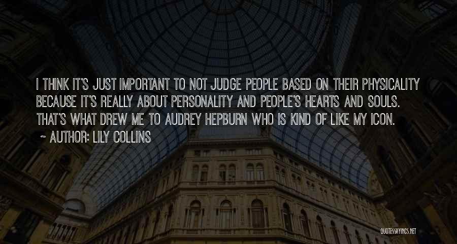 Lily Collins Quotes: I Think It's Just Important To Not Judge People Based On Their Physicality Because It's Really About Personality And People's