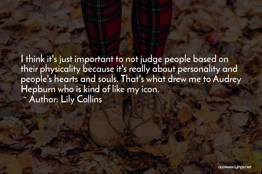 Lily Collins Quotes: I Think It's Just Important To Not Judge People Based On Their Physicality Because It's Really About Personality And People's