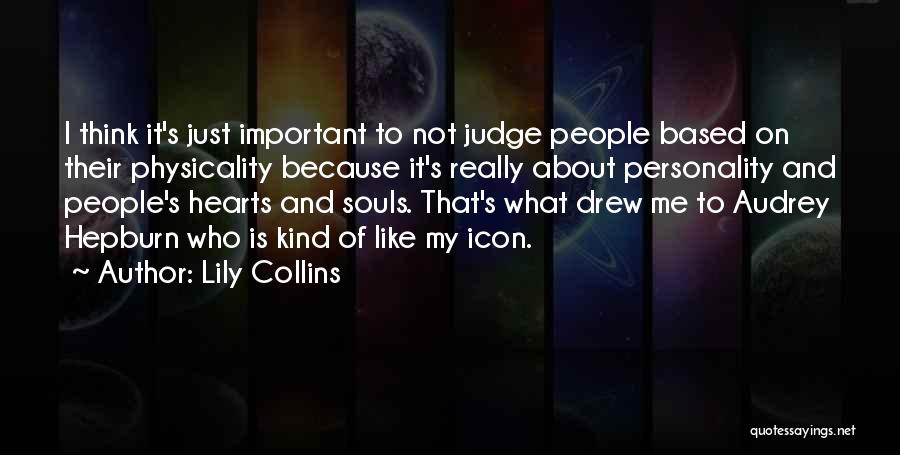 Lily Collins Quotes: I Think It's Just Important To Not Judge People Based On Their Physicality Because It's Really About Personality And People's