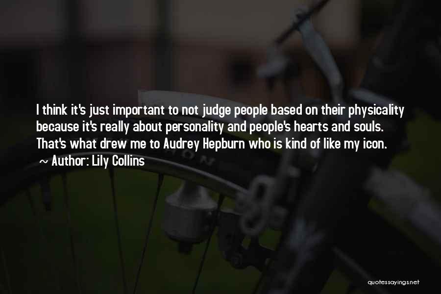 Lily Collins Quotes: I Think It's Just Important To Not Judge People Based On Their Physicality Because It's Really About Personality And People's