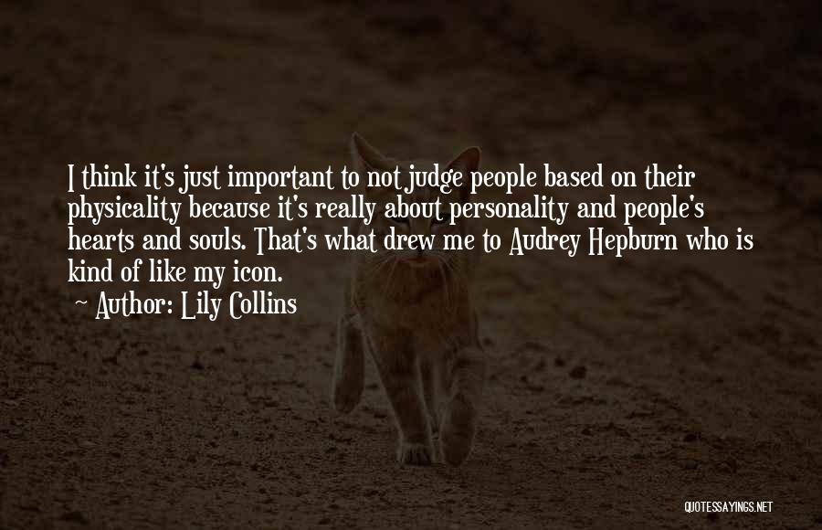 Lily Collins Quotes: I Think It's Just Important To Not Judge People Based On Their Physicality Because It's Really About Personality And People's