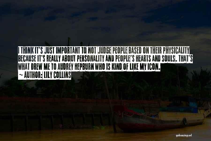 Lily Collins Quotes: I Think It's Just Important To Not Judge People Based On Their Physicality Because It's Really About Personality And People's