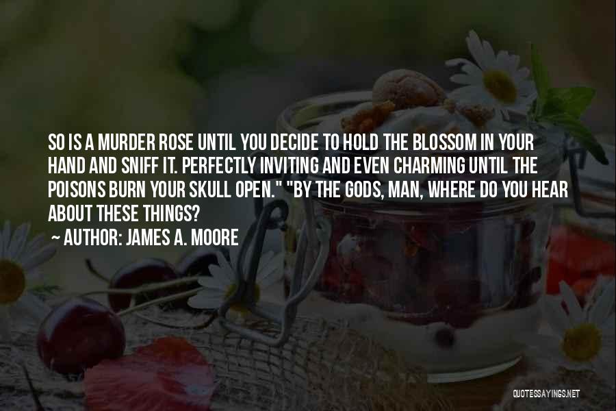 James A. Moore Quotes: So Is A Murder Rose Until You Decide To Hold The Blossom In Your Hand And Sniff It. Perfectly Inviting