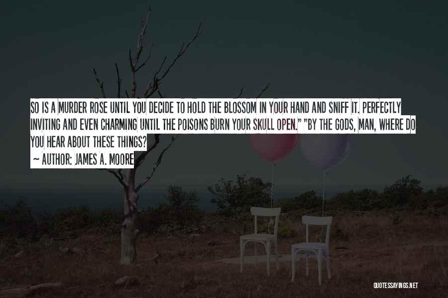 James A. Moore Quotes: So Is A Murder Rose Until You Decide To Hold The Blossom In Your Hand And Sniff It. Perfectly Inviting