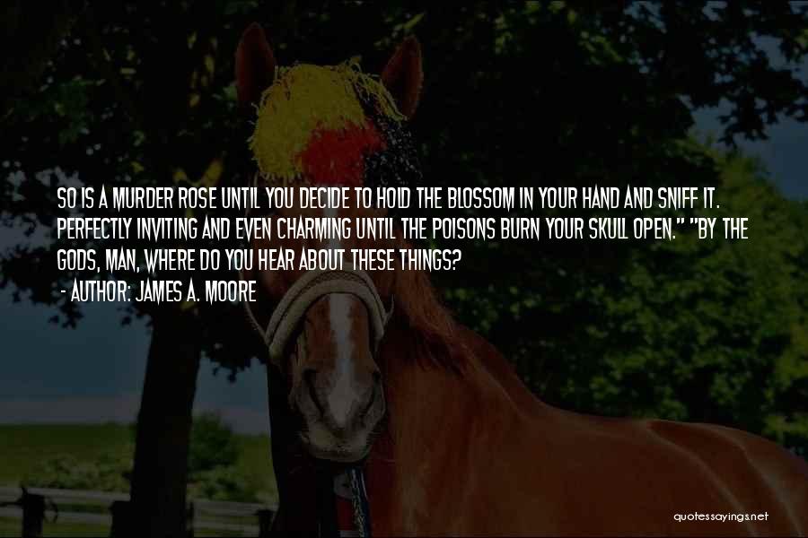 James A. Moore Quotes: So Is A Murder Rose Until You Decide To Hold The Blossom In Your Hand And Sniff It. Perfectly Inviting