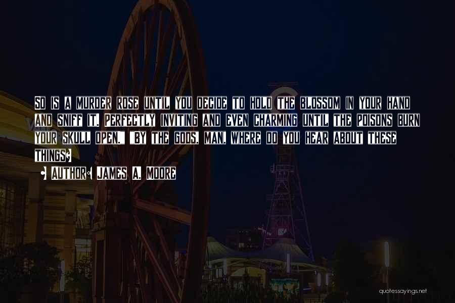 James A. Moore Quotes: So Is A Murder Rose Until You Decide To Hold The Blossom In Your Hand And Sniff It. Perfectly Inviting