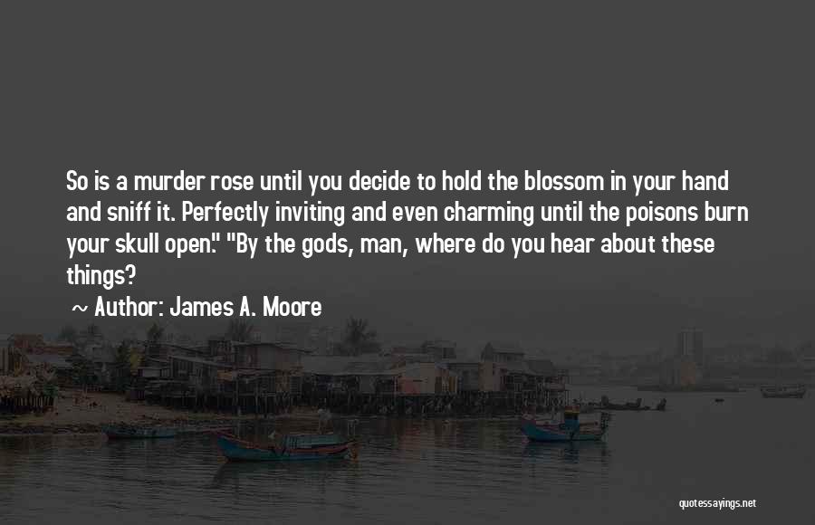 James A. Moore Quotes: So Is A Murder Rose Until You Decide To Hold The Blossom In Your Hand And Sniff It. Perfectly Inviting