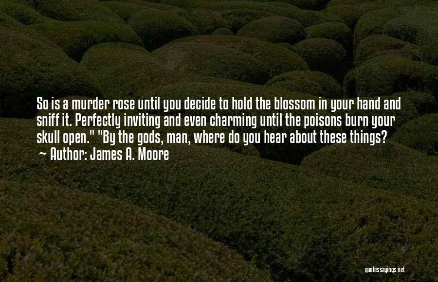 James A. Moore Quotes: So Is A Murder Rose Until You Decide To Hold The Blossom In Your Hand And Sniff It. Perfectly Inviting