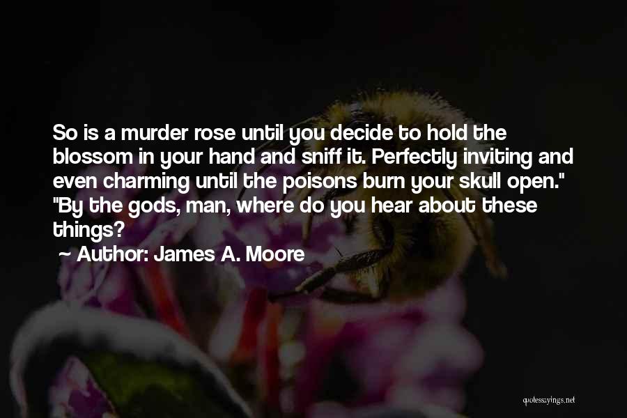 James A. Moore Quotes: So Is A Murder Rose Until You Decide To Hold The Blossom In Your Hand And Sniff It. Perfectly Inviting