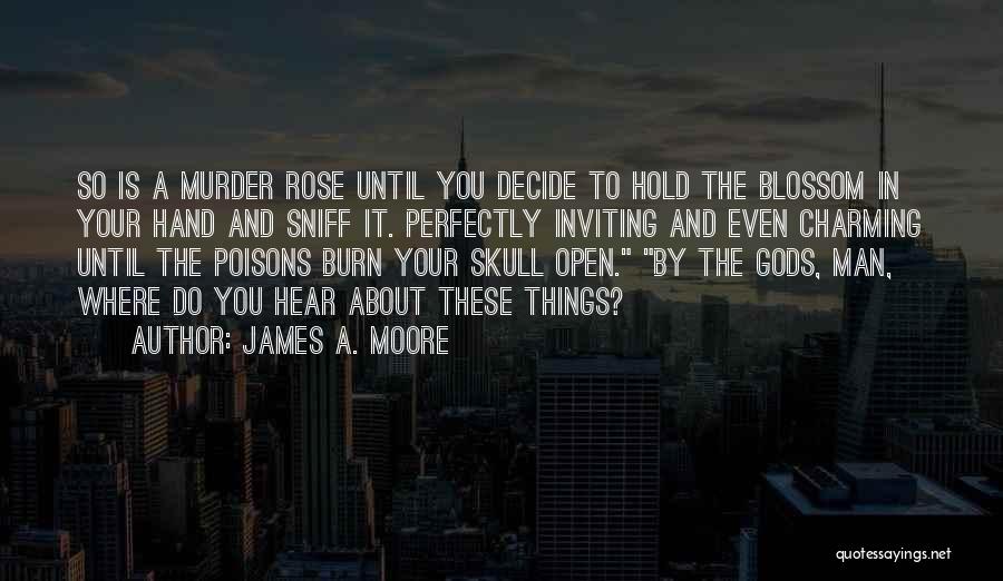 James A. Moore Quotes: So Is A Murder Rose Until You Decide To Hold The Blossom In Your Hand And Sniff It. Perfectly Inviting