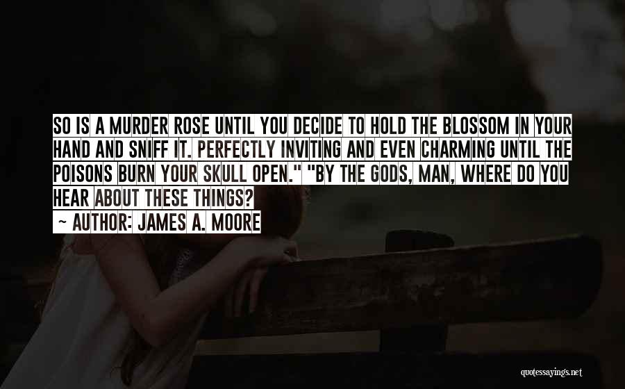 James A. Moore Quotes: So Is A Murder Rose Until You Decide To Hold The Blossom In Your Hand And Sniff It. Perfectly Inviting