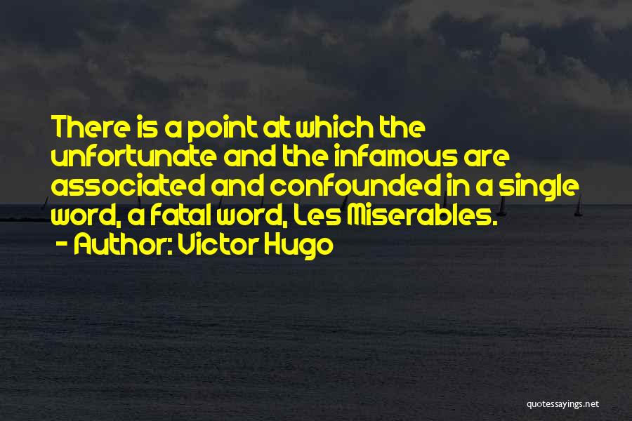 Victor Hugo Quotes: There Is A Point At Which The Unfortunate And The Infamous Are Associated And Confounded In A Single Word, A