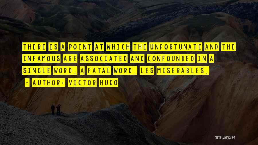 Victor Hugo Quotes: There Is A Point At Which The Unfortunate And The Infamous Are Associated And Confounded In A Single Word, A