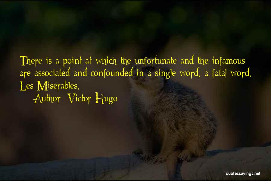 Victor Hugo Quotes: There Is A Point At Which The Unfortunate And The Infamous Are Associated And Confounded In A Single Word, A