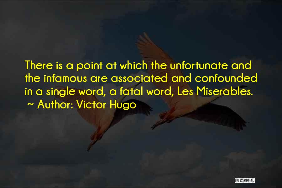 Victor Hugo Quotes: There Is A Point At Which The Unfortunate And The Infamous Are Associated And Confounded In A Single Word, A