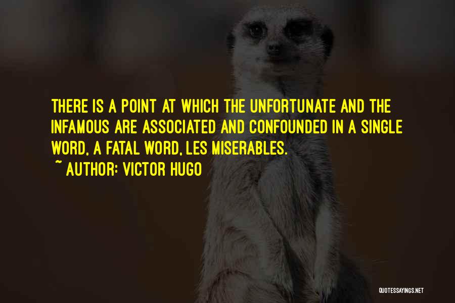 Victor Hugo Quotes: There Is A Point At Which The Unfortunate And The Infamous Are Associated And Confounded In A Single Word, A