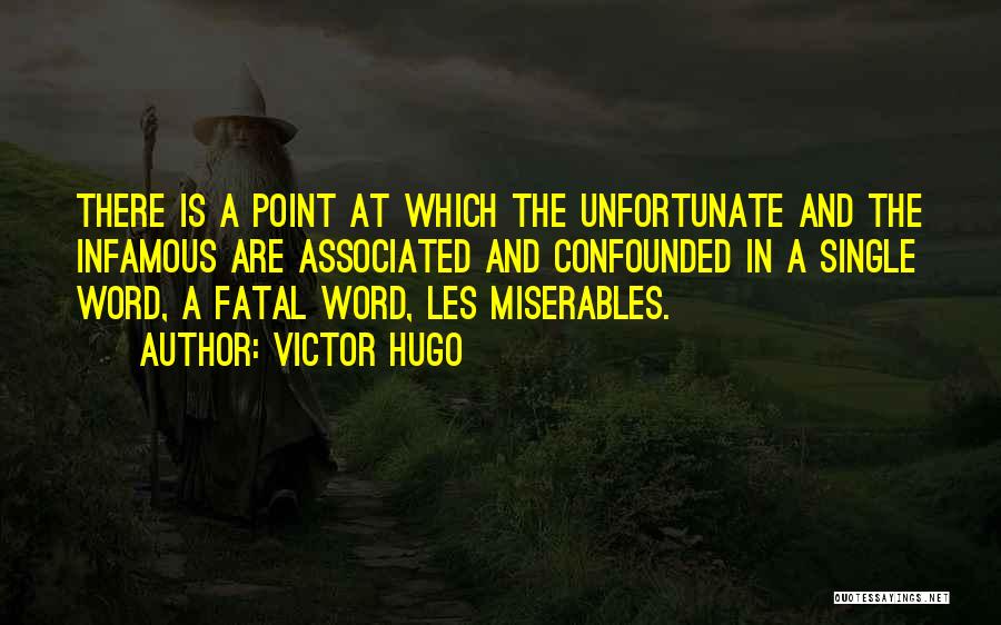 Victor Hugo Quotes: There Is A Point At Which The Unfortunate And The Infamous Are Associated And Confounded In A Single Word, A