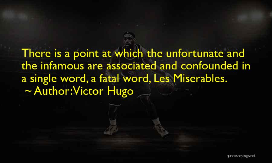 Victor Hugo Quotes: There Is A Point At Which The Unfortunate And The Infamous Are Associated And Confounded In A Single Word, A