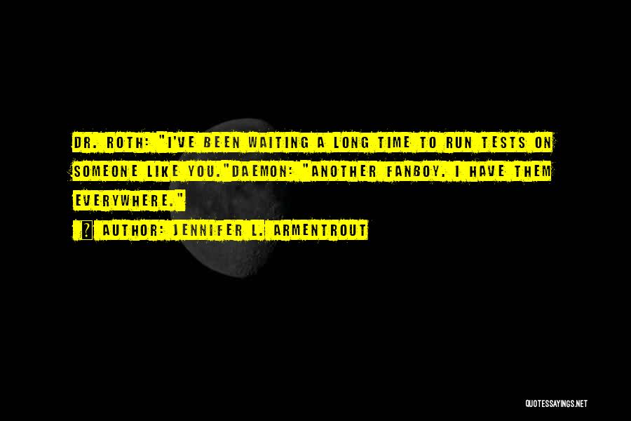 Jennifer L. Armentrout Quotes: Dr. Roth: I've Been Waiting A Long Time To Run Tests On Someone Like You.daemon: Another Fanboy. I Have Them