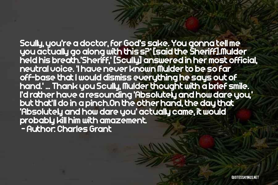 Charles Grant Quotes: Scully, You're A Doctor, For God's Sake. You Gonna Tell Me You Actually Go Along With This S?' [said The