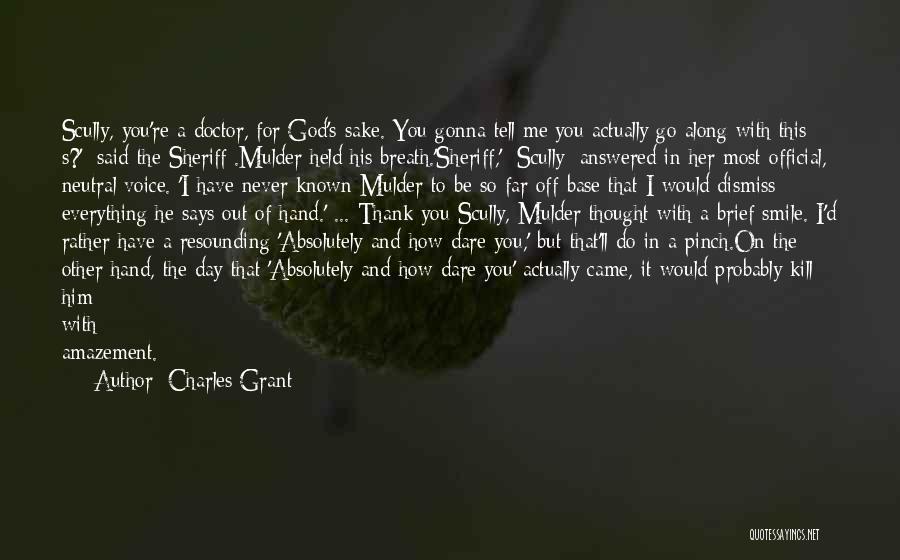 Charles Grant Quotes: Scully, You're A Doctor, For God's Sake. You Gonna Tell Me You Actually Go Along With This S?' [said The