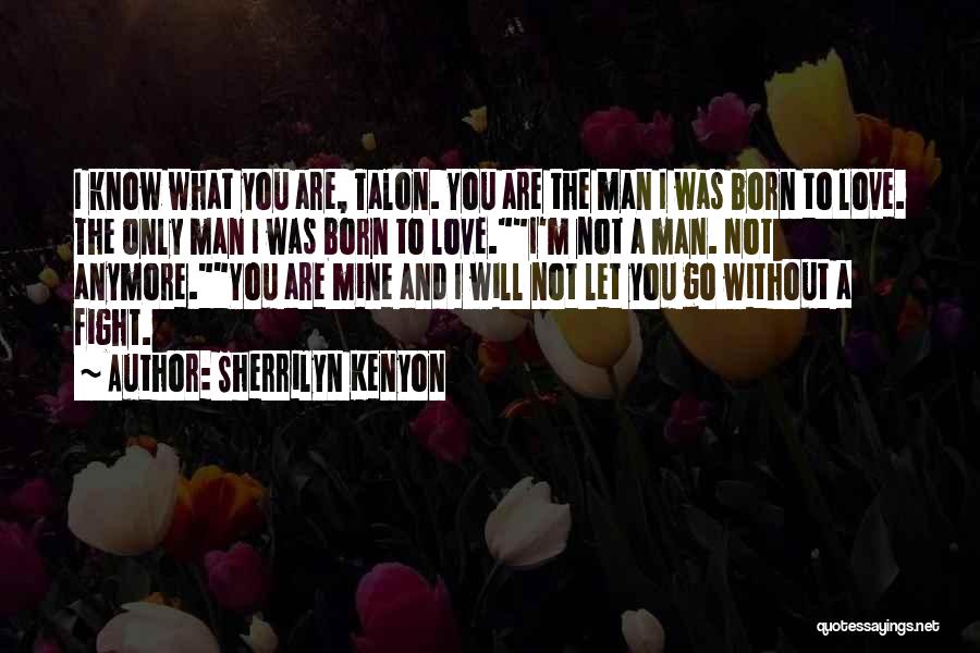 Sherrilyn Kenyon Quotes: I Know What You Are, Talon. You Are The Man I Was Born To Love. The Only Man I Was