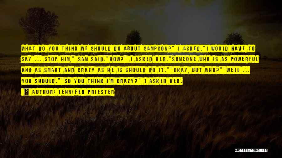 Jennifer Priester Quotes: What Do You Think We Should Do About Sampson? I Asked.i Would Have To Say ... Stop Him, Sam Said.how?