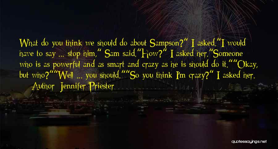 Jennifer Priester Quotes: What Do You Think We Should Do About Sampson? I Asked.i Would Have To Say ... Stop Him, Sam Said.how?