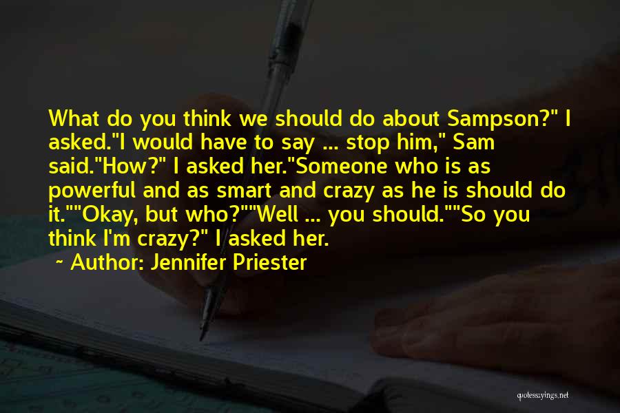 Jennifer Priester Quotes: What Do You Think We Should Do About Sampson? I Asked.i Would Have To Say ... Stop Him, Sam Said.how?