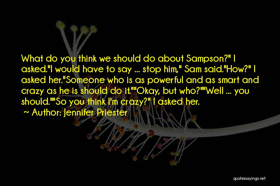 Jennifer Priester Quotes: What Do You Think We Should Do About Sampson? I Asked.i Would Have To Say ... Stop Him, Sam Said.how?