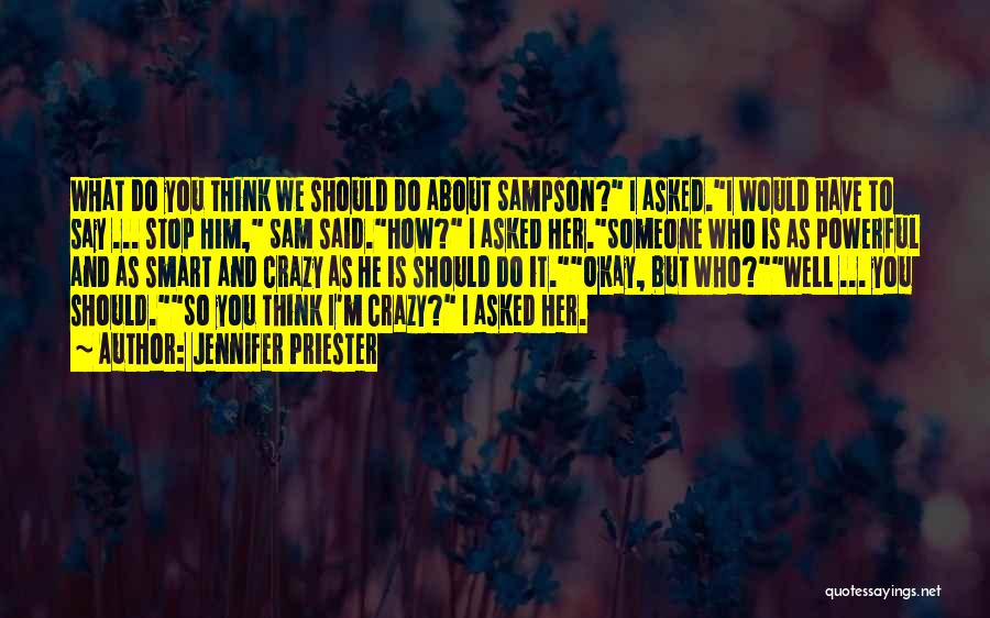 Jennifer Priester Quotes: What Do You Think We Should Do About Sampson? I Asked.i Would Have To Say ... Stop Him, Sam Said.how?