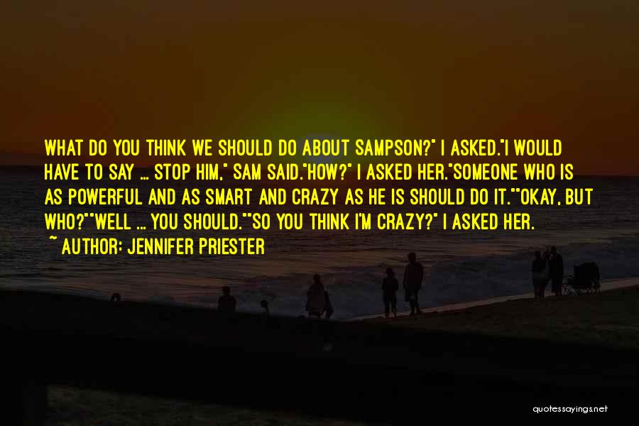 Jennifer Priester Quotes: What Do You Think We Should Do About Sampson? I Asked.i Would Have To Say ... Stop Him, Sam Said.how?