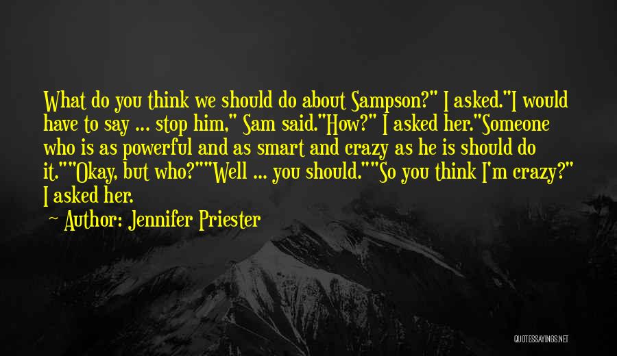 Jennifer Priester Quotes: What Do You Think We Should Do About Sampson? I Asked.i Would Have To Say ... Stop Him, Sam Said.how?