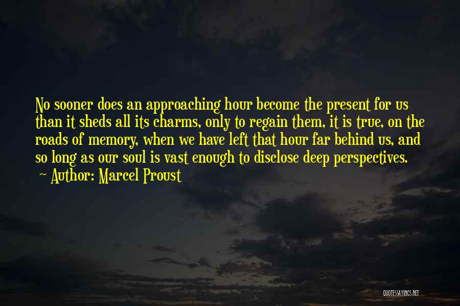 Marcel Proust Quotes: No Sooner Does An Approaching Hour Become The Present For Us Than It Sheds All Its Charms, Only To Regain