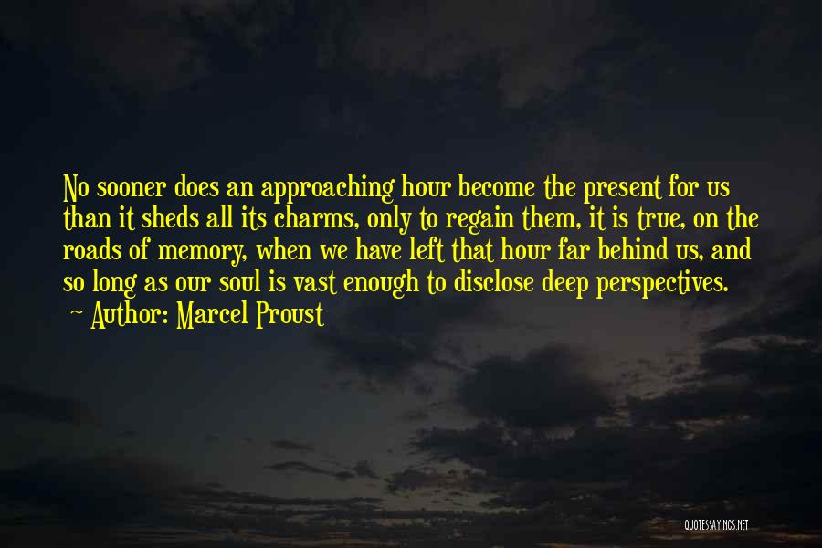 Marcel Proust Quotes: No Sooner Does An Approaching Hour Become The Present For Us Than It Sheds All Its Charms, Only To Regain
