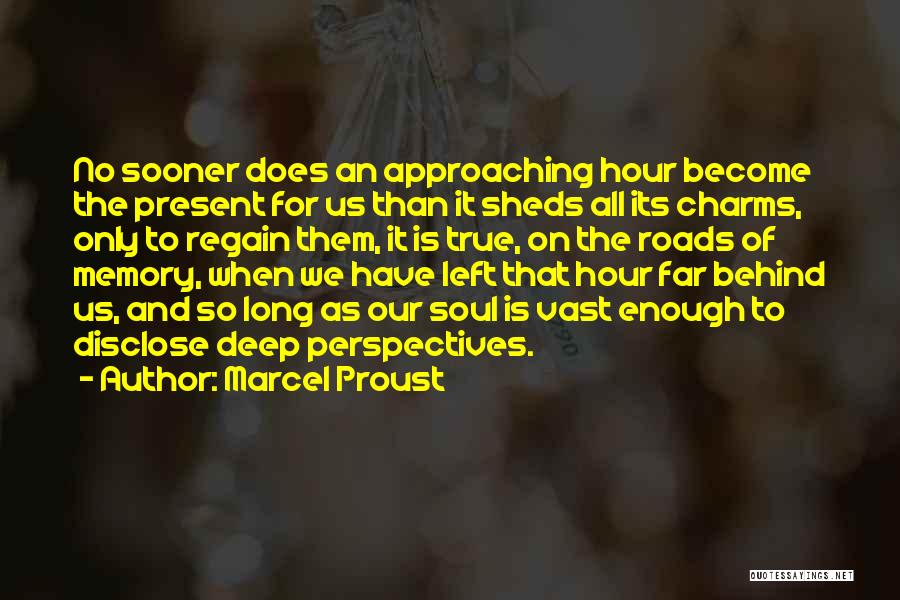 Marcel Proust Quotes: No Sooner Does An Approaching Hour Become The Present For Us Than It Sheds All Its Charms, Only To Regain