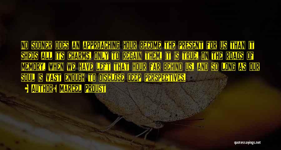 Marcel Proust Quotes: No Sooner Does An Approaching Hour Become The Present For Us Than It Sheds All Its Charms, Only To Regain