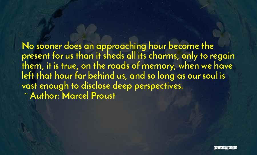 Marcel Proust Quotes: No Sooner Does An Approaching Hour Become The Present For Us Than It Sheds All Its Charms, Only To Regain