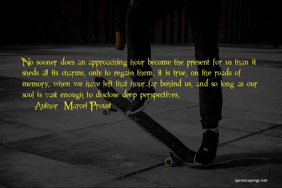 Marcel Proust Quotes: No Sooner Does An Approaching Hour Become The Present For Us Than It Sheds All Its Charms, Only To Regain