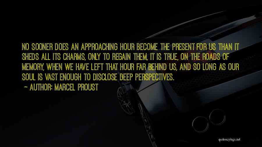 Marcel Proust Quotes: No Sooner Does An Approaching Hour Become The Present For Us Than It Sheds All Its Charms, Only To Regain