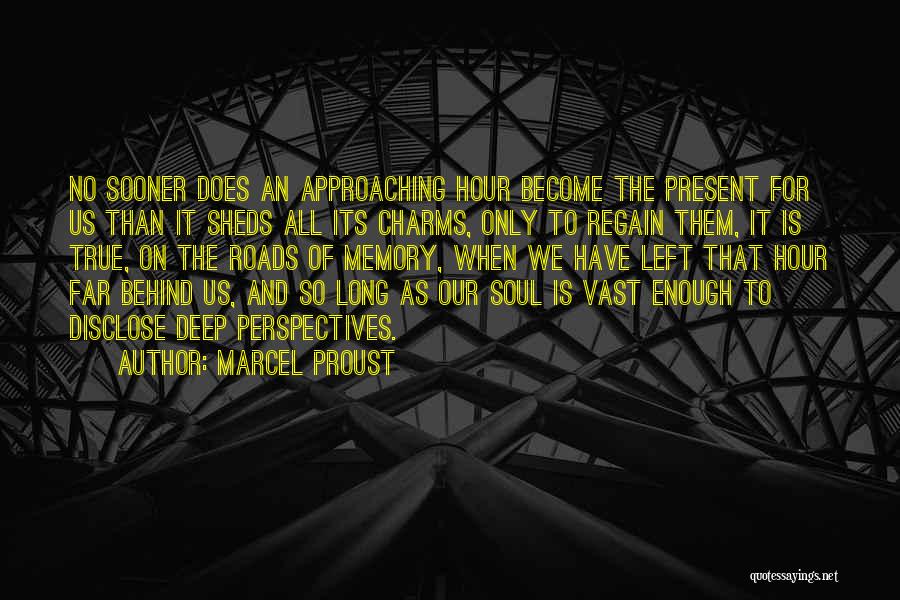 Marcel Proust Quotes: No Sooner Does An Approaching Hour Become The Present For Us Than It Sheds All Its Charms, Only To Regain