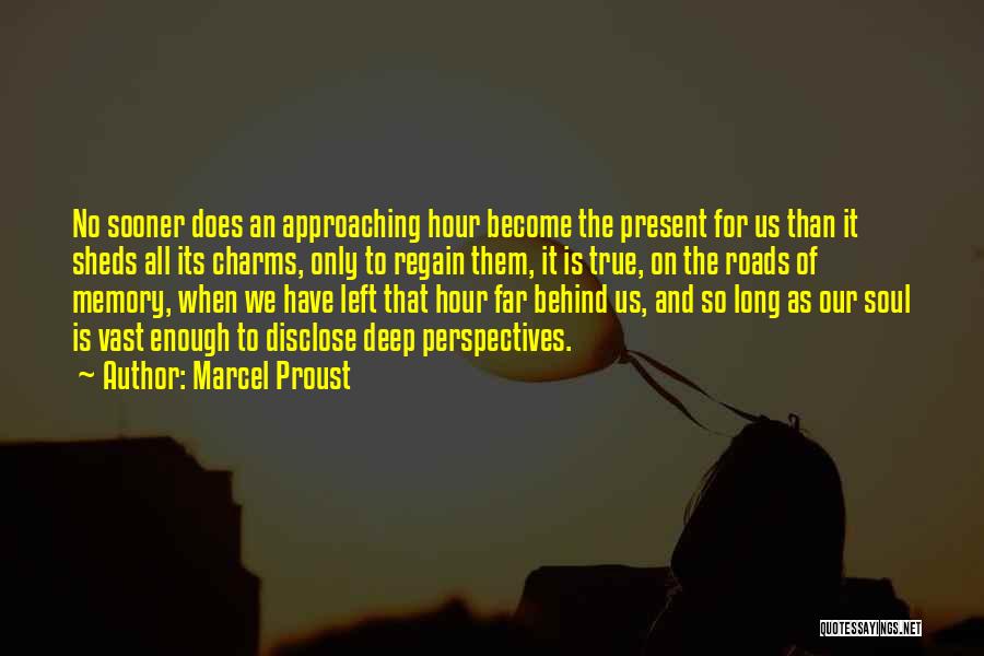 Marcel Proust Quotes: No Sooner Does An Approaching Hour Become The Present For Us Than It Sheds All Its Charms, Only To Regain