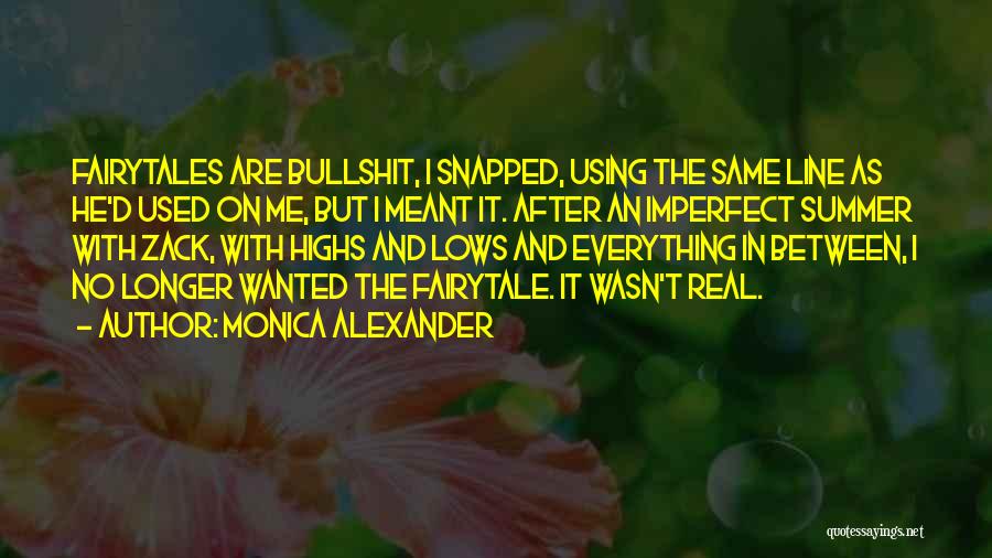 Monica Alexander Quotes: Fairytales Are Bullshit, I Snapped, Using The Same Line As He'd Used On Me, But I Meant It. After An