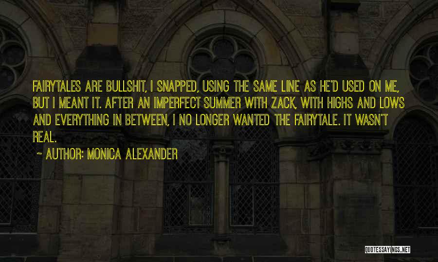 Monica Alexander Quotes: Fairytales Are Bullshit, I Snapped, Using The Same Line As He'd Used On Me, But I Meant It. After An