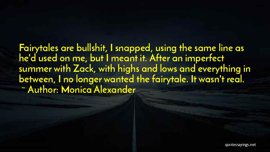 Monica Alexander Quotes: Fairytales Are Bullshit, I Snapped, Using The Same Line As He'd Used On Me, But I Meant It. After An